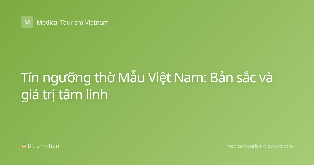 Tín ngưỡng thờ Mẫu Việt Nam: Bản sắc và giá trị tâm linh