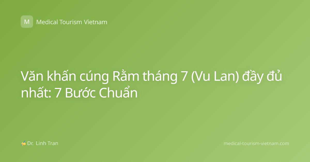 Văn khấn cúng Rằm tháng 7 (Vu Lan) đầy đủ nhất: 7 Bước Chuẩn